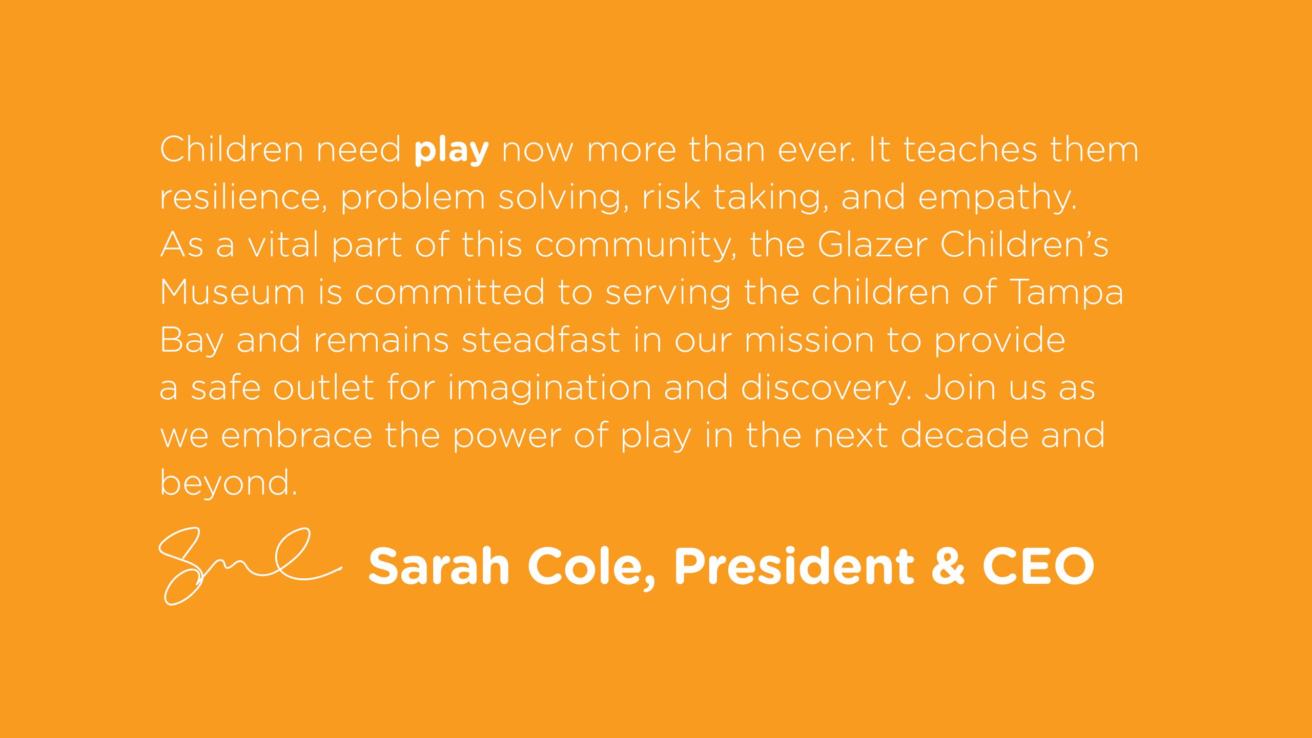 A quote from the President and CEO of the Glazer CHildren's Museum, Sarah Cole. "Children nee play now more than ever. It teaches them resilience, problem solving, risk taking, and empathy."
